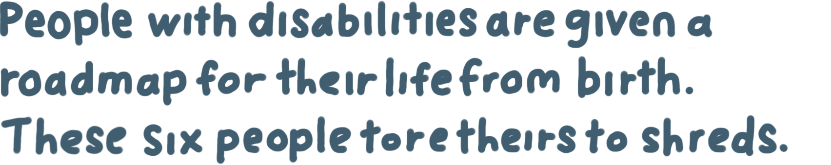 People with disabilities are given a roadmap for their life from birth. These six people tore theirs to shreds.